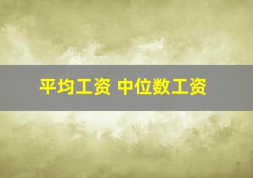 平均工资 中位数工资